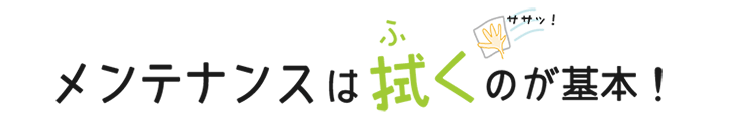 メンテナンスは拭くのが基本