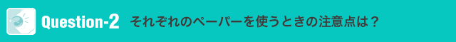 それぞれのペーパーを使うときの注意点は？